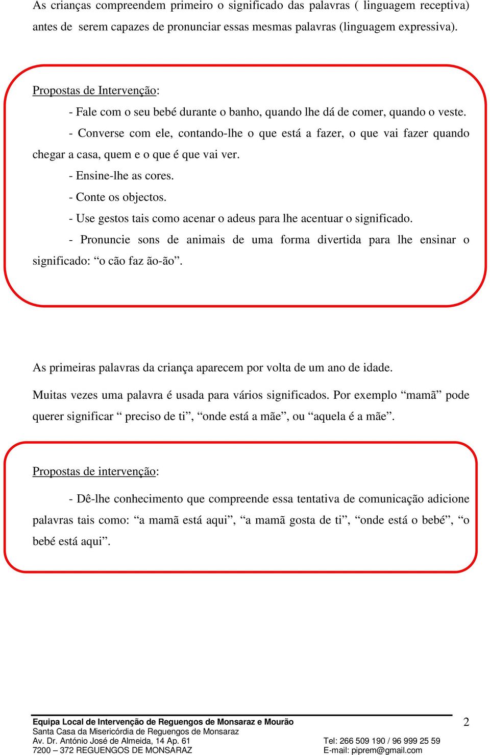 - Ensine-lhe as cores. - Conte os objectos. - Use gestos tais como acenar o adeus para lhe acentuar o significado.