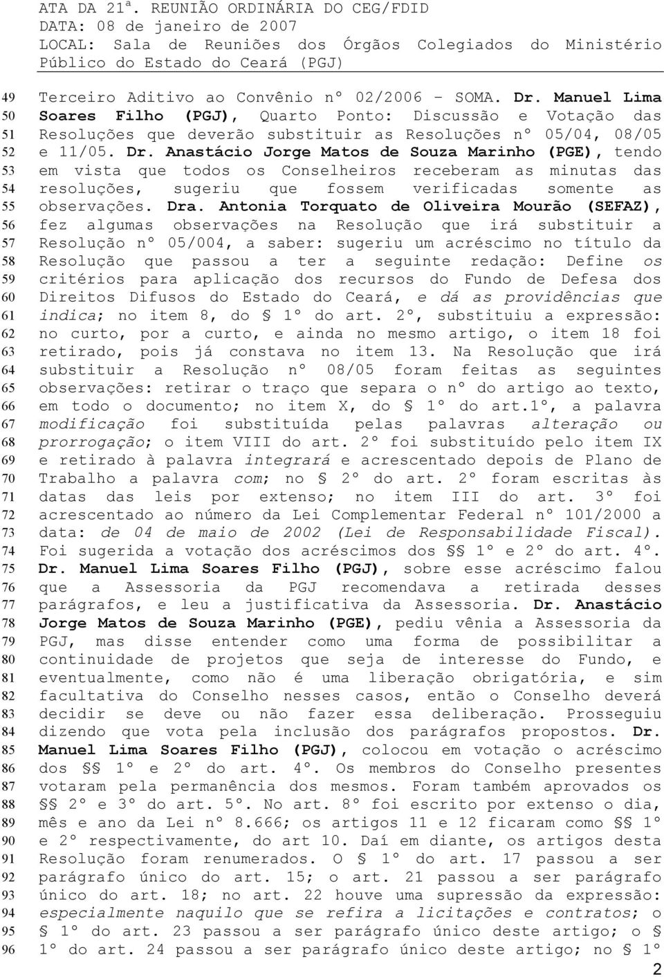 Anastácio Jorge Matos de Souza Marinho (PGE), tendo em vista que todos os Conselheiros receberam as minutas das resoluções, sugeriu que fossem verificadas somente as observações. Dra.