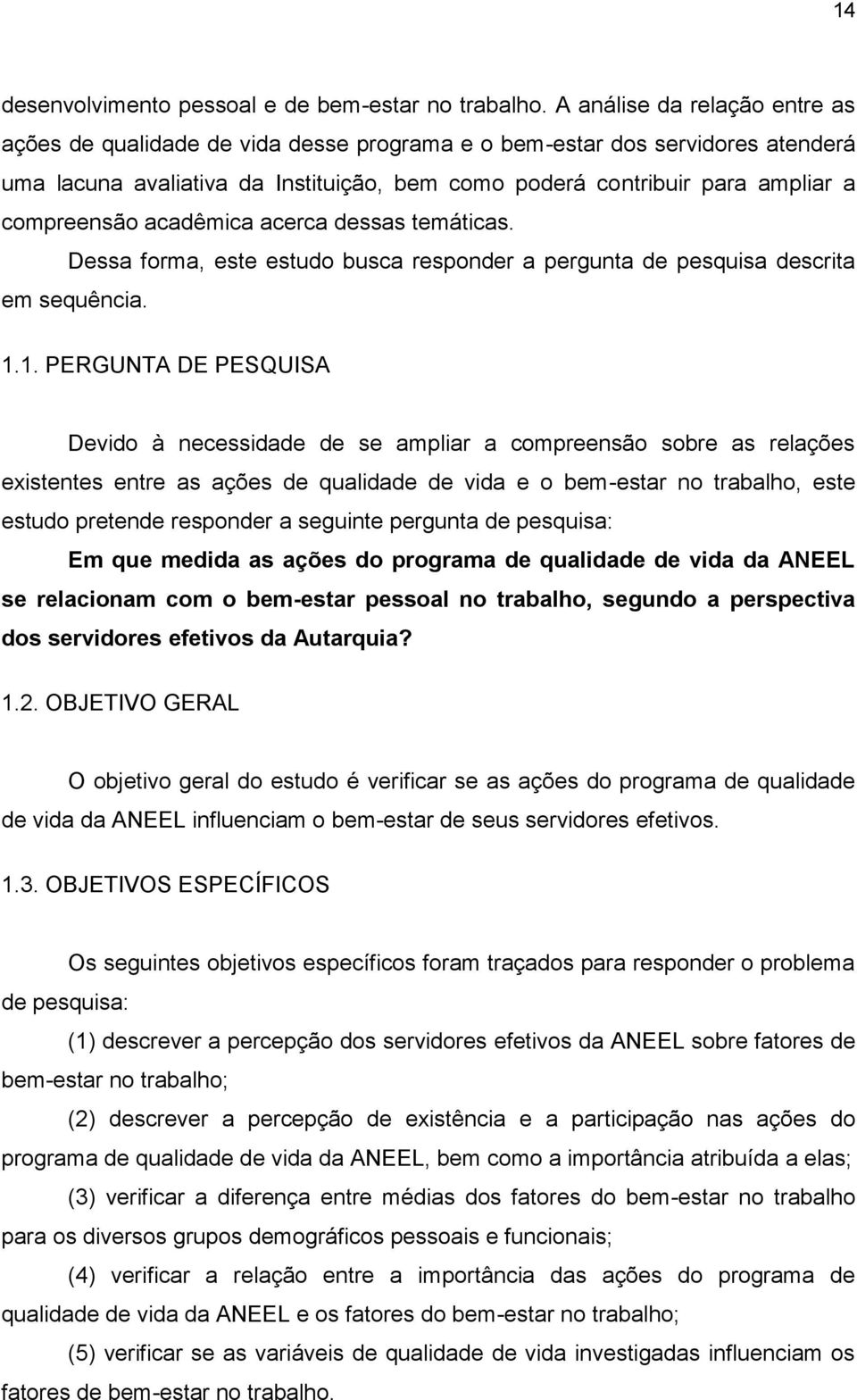 compreensão acadêmica acerca dessas temáticas. Dessa forma, este estudo busca responder a pergunta de pesquisa descrita em sequência. 1.