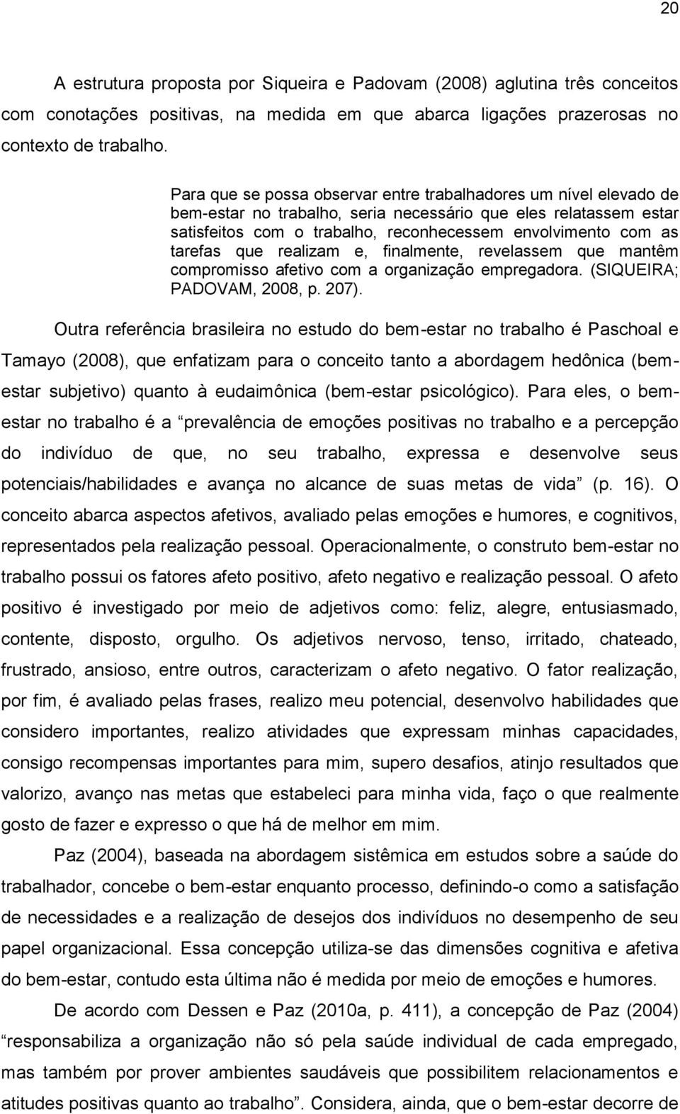 tarefas que realizam e, finalmente, revelassem que mantêm compromisso afetivo com a organização empregadora. (SIQUEIRA; PADOVAM, 2008, p. 207).