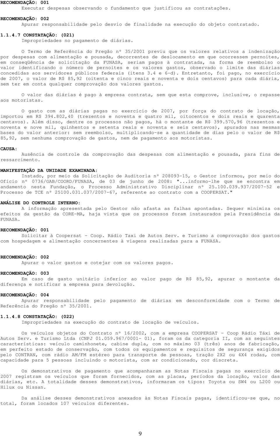 O Termo de Referência do Pregão nº 35/2001 previu que os valores relativos a indenização por despesas com alimentação e pousada, decorrentes de deslocamento em que ocorressem pernoites, em