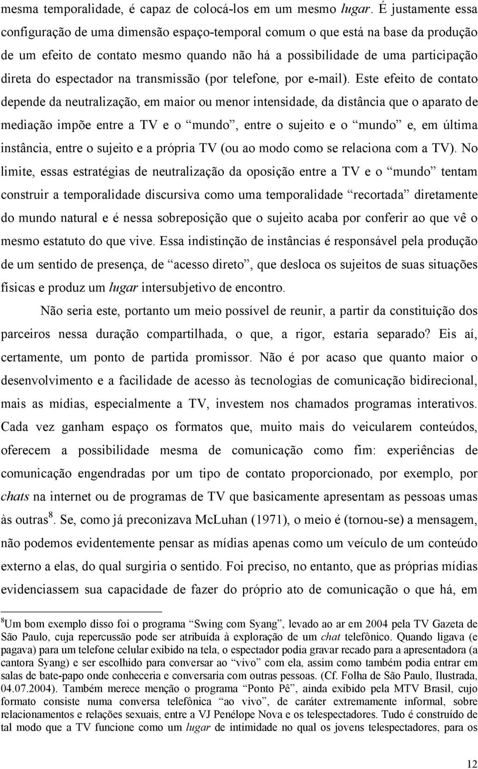 espectador na transmissão (por telefone, por e-mail).