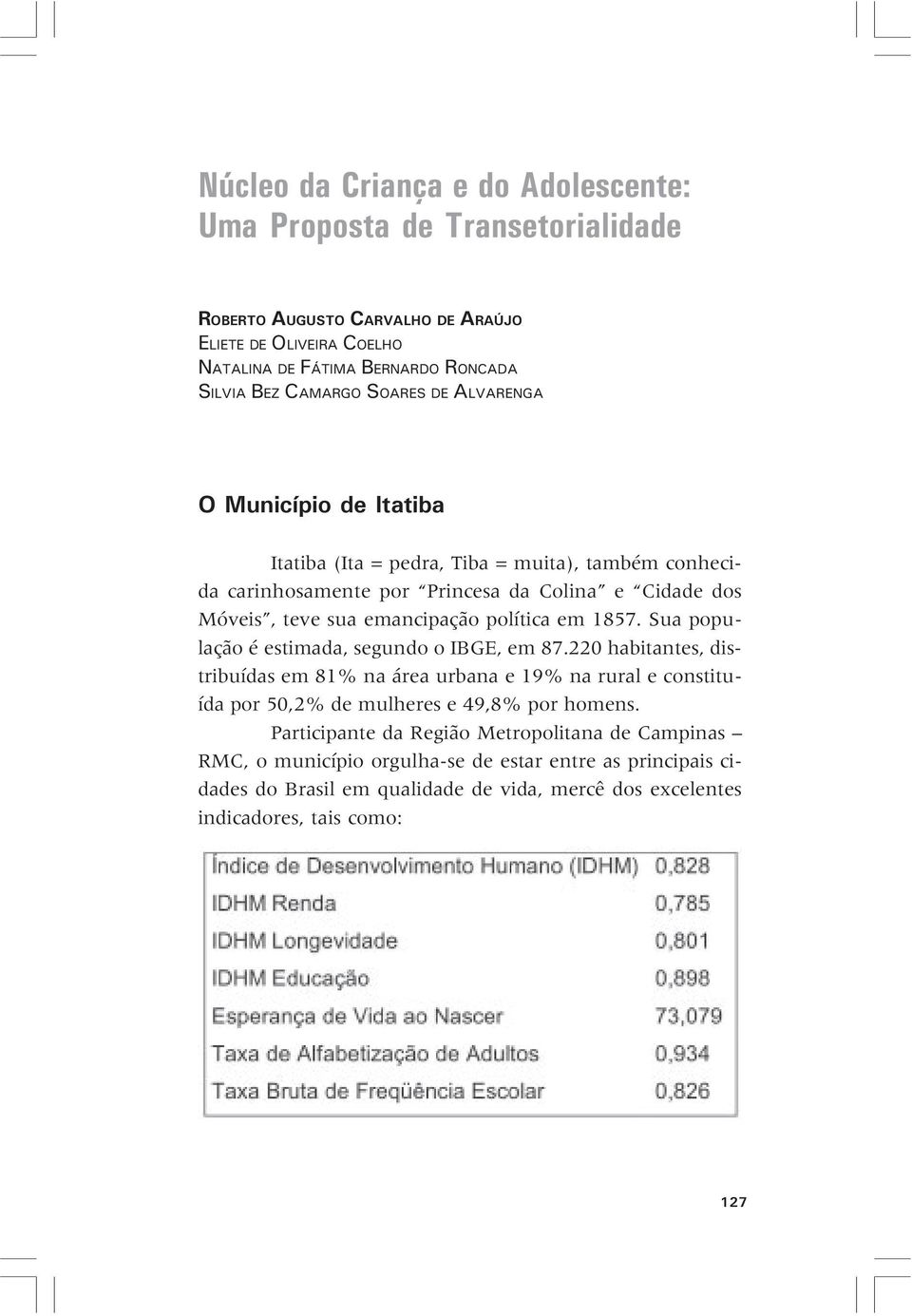 em 1857. Sua população é estimada, segundo o IBGE, em 87.220 habitantes, distribuídas em 81% na área urbana e 19% na rural e constituída por 50,2% de mulheres e 49,8% por homens.