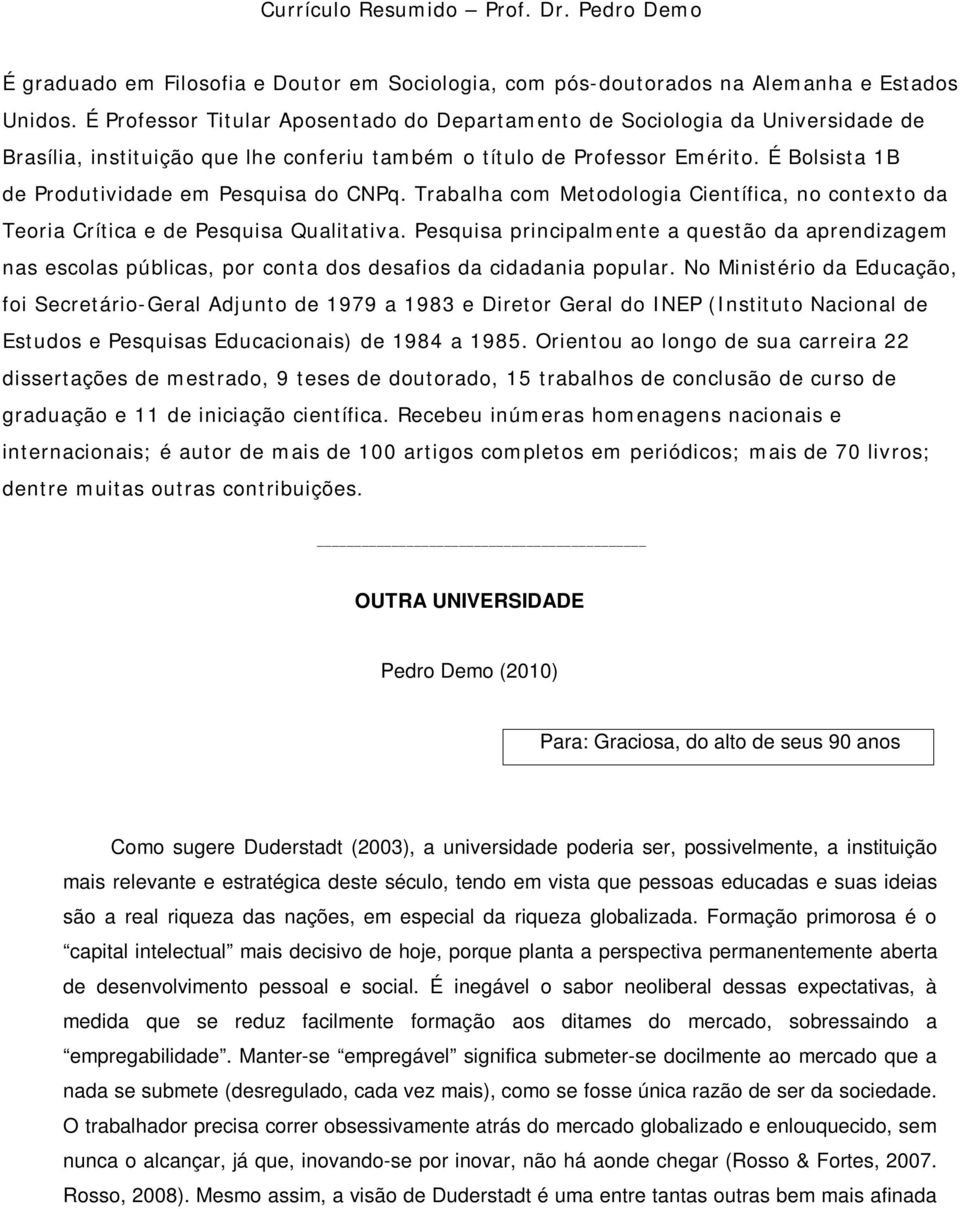 É Bolsista 1B de Produtividade em Pesquisa do CNPq. Trabalha com Metodologia Científica, no contexto da Teoria Crítica e de Pesquisa Qualitativa.