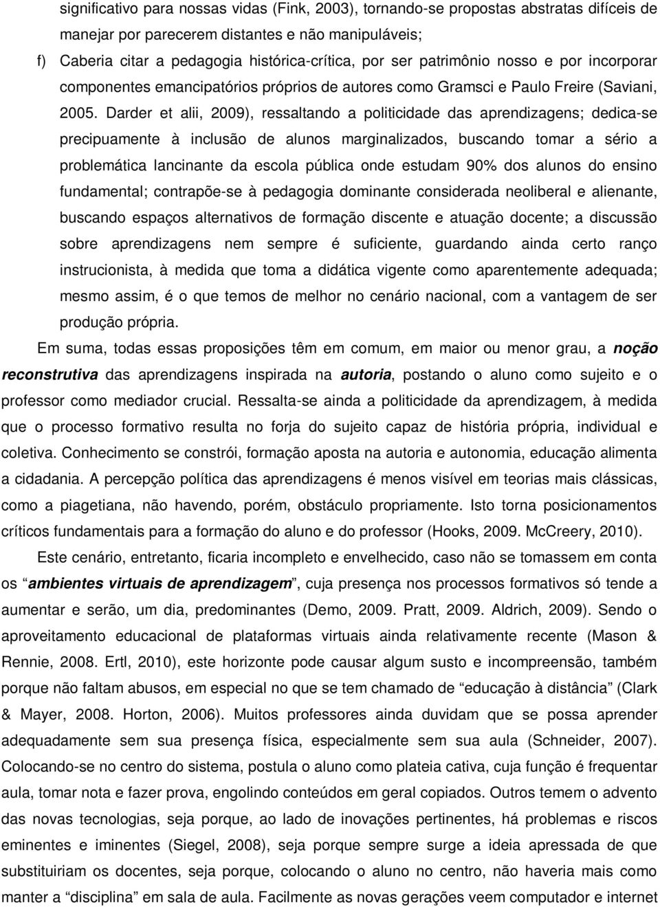 Darder et alii, 2009), ressaltando a politicidade das aprendizagens; dedica-se precipuamente à inclusão de alunos marginalizados, buscando tomar a sério a problemática lancinante da escola pública