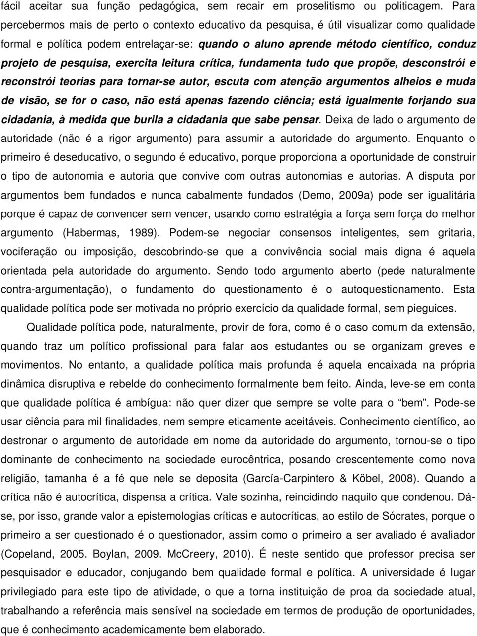 pesquisa, exercita leitura crítica, fundamenta tudo que propõe, desconstrói e reconstrói teorias para tornar-se autor, escuta com atenção argumentos alheios e muda de visão, se for o caso, não está