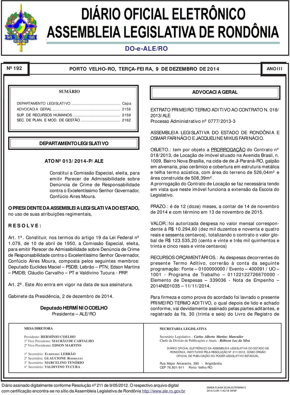 .. 2162 DEPARTAMENTO LEGISLATIVO ATO Nº 013/2014-P/ALE Constitui a Comissão Especial, eleita, para emitir Parecer de Admissibilidade sobre Denúncia de Crime de Responsabilidade contra o