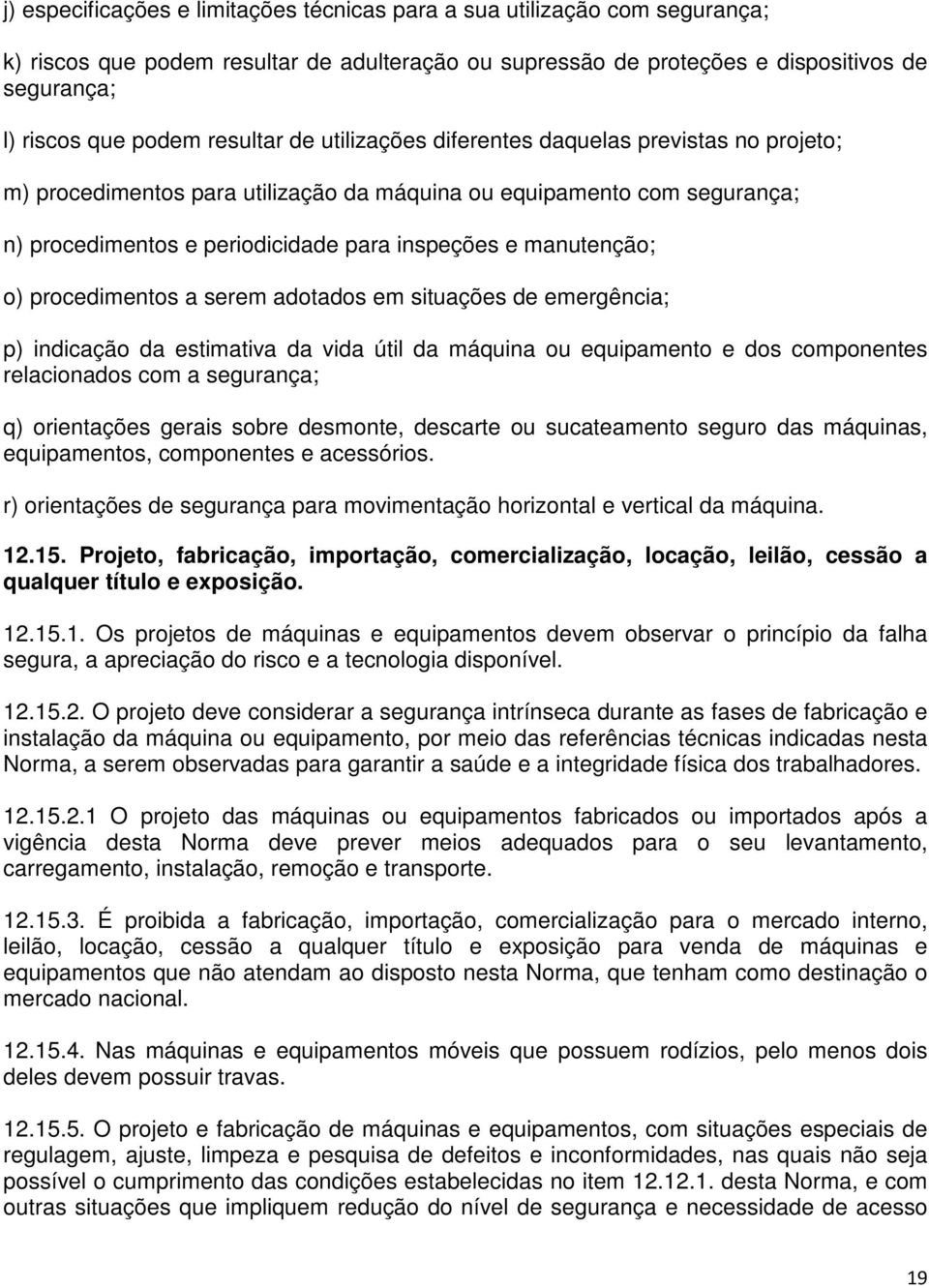 manutenção; o) procedimentos a serem adotados em situações de emergência; p) indicação da estimativa da vida útil da máquina ou equipamento e dos componentes relacionados com a segurança; q)