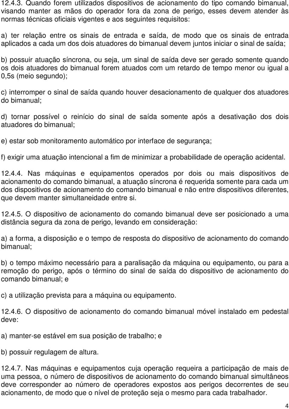 seguintes requisitos: a) ter relação entre os sinais de entrada e saída, de modo que os sinais de entrada aplicados a cada um dos dois atuadores do bimanual devem juntos iniciar o sinal de saída; b)