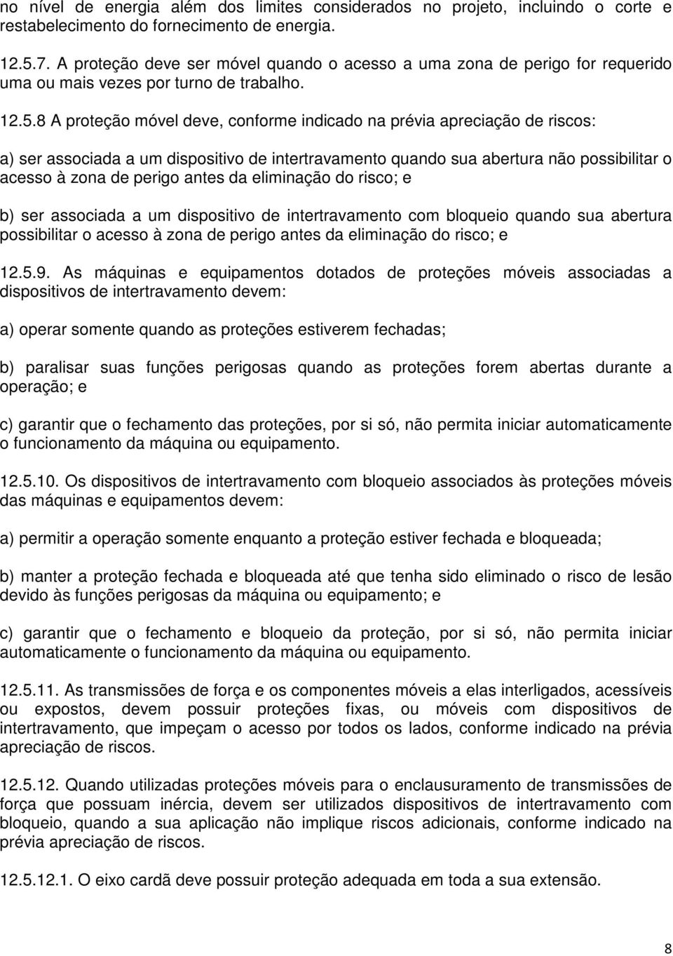 8 A proteção móvel deve, conforme indicado na prévia apreciação de riscos: a) ser associada a um dispositivo de intertravamento quando sua abertura não possibilitar o acesso à zona de perigo antes da