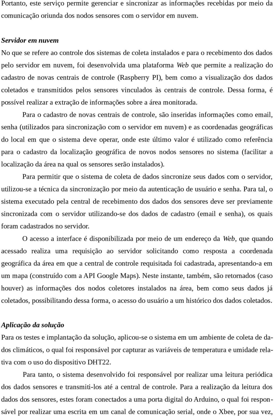 cadastro de novas centrais de controle (Raspberry PI), bem como a visualização dos dados coletados e transmitidos pelos sensores vinculados às centrais de controle.