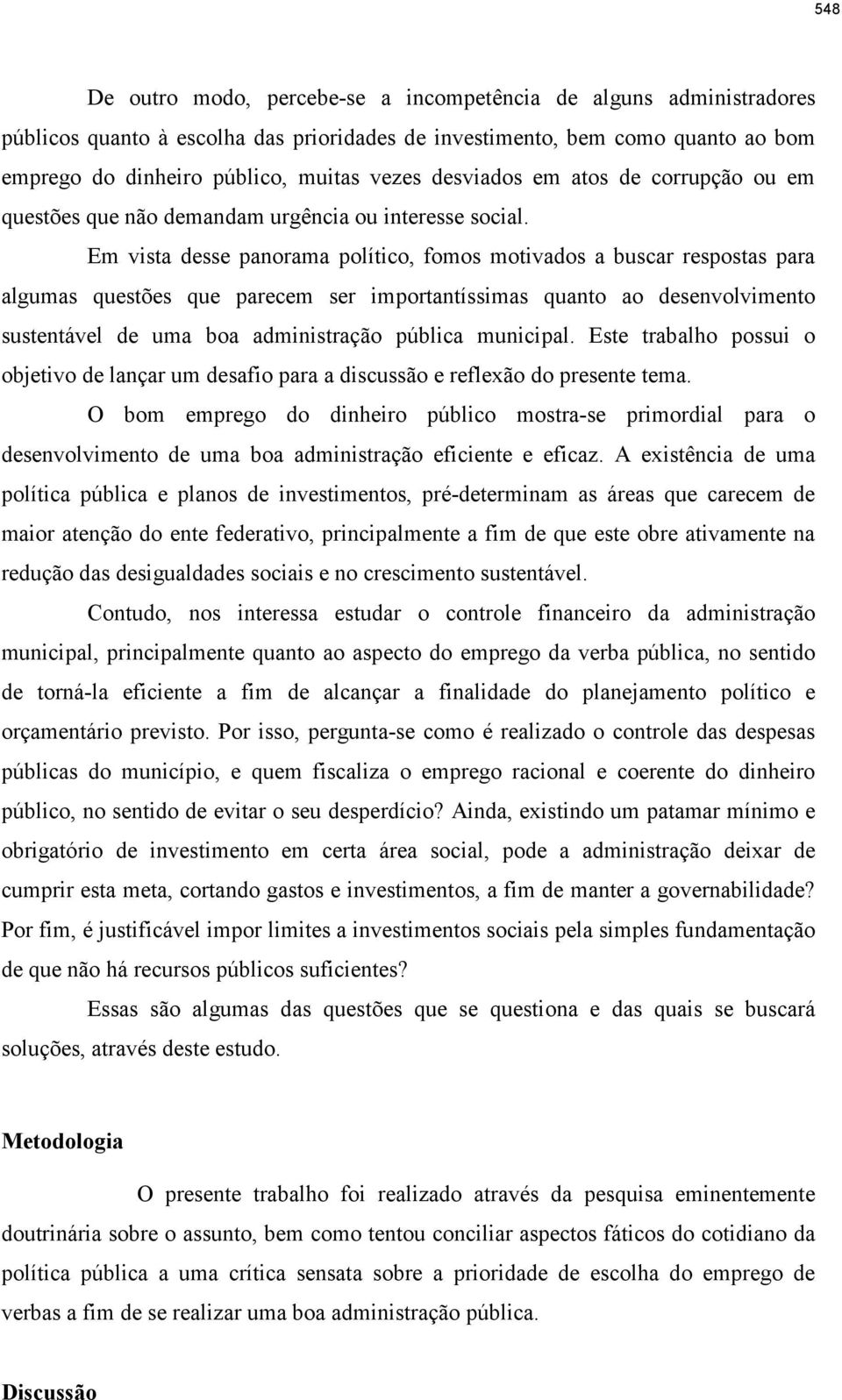 Em vista desse panorama político, fomos motivados a buscar respostas para algumas questões que parecem ser importantíssimas quanto ao desenvolvimento sustentável de uma boa administração pública