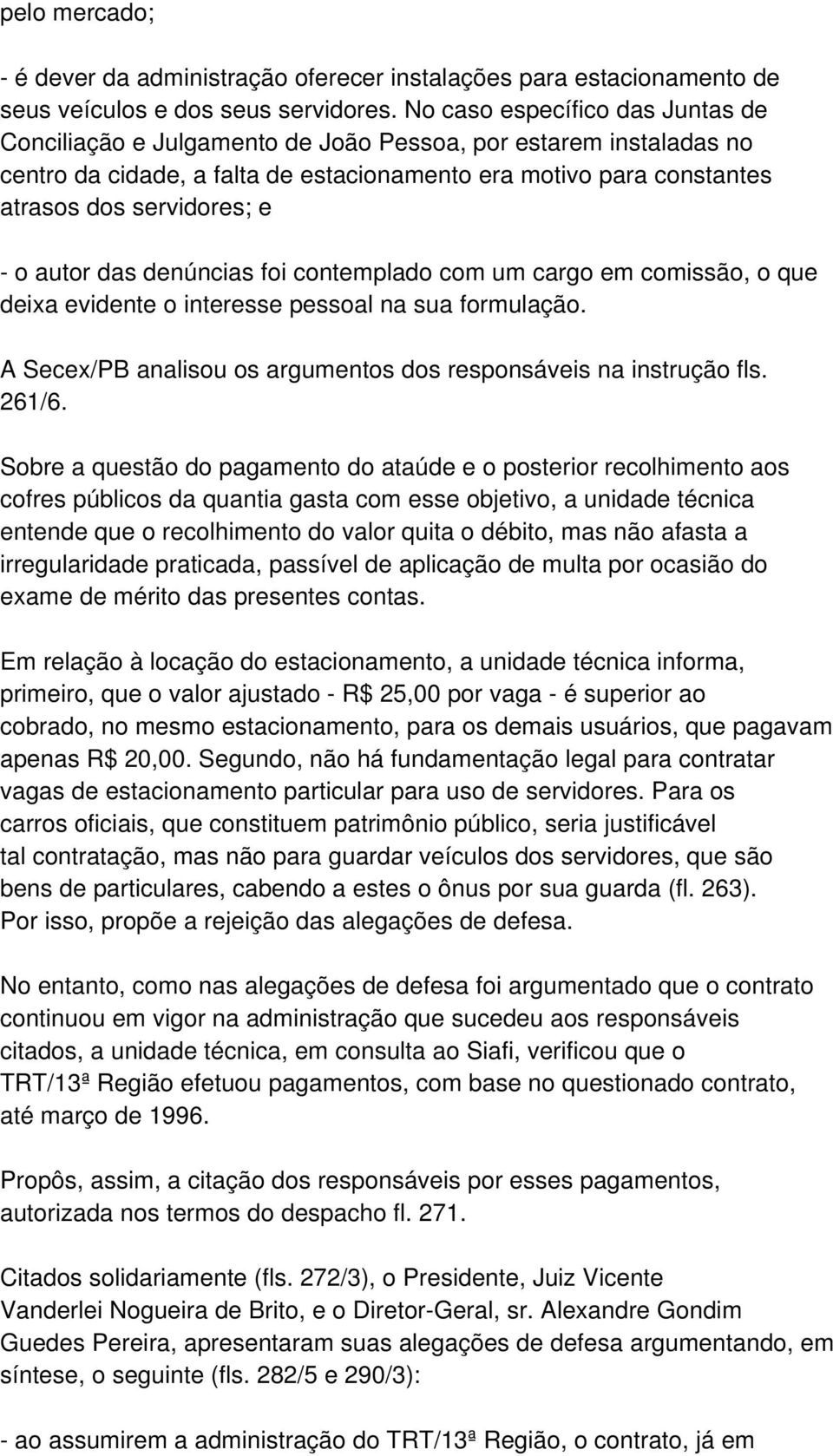 o autor das denúncias foi contemplado com um cargo em comissão, o que deixa evidente o interesse pessoal na sua formulação. A Secex/PB analisou os argumentos dos responsáveis na instrução fls. 261/6.