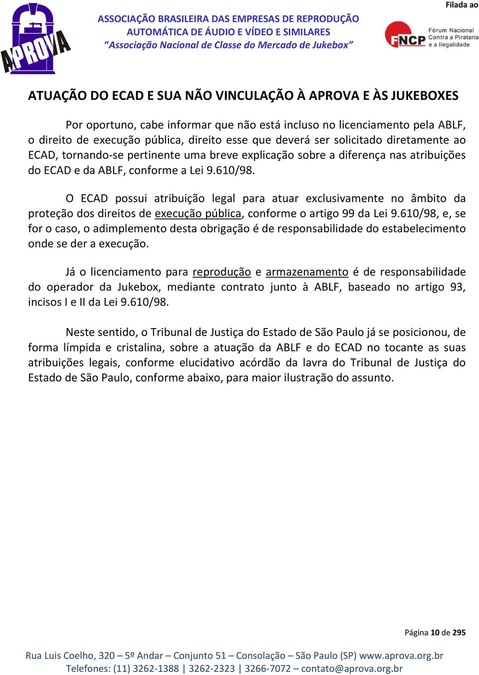 O ECAD possui atribuição legal para atuar exclusivamente no âmbito da proteção dos direitos de execução pública, conforme o artigo 99 da Lei 9.