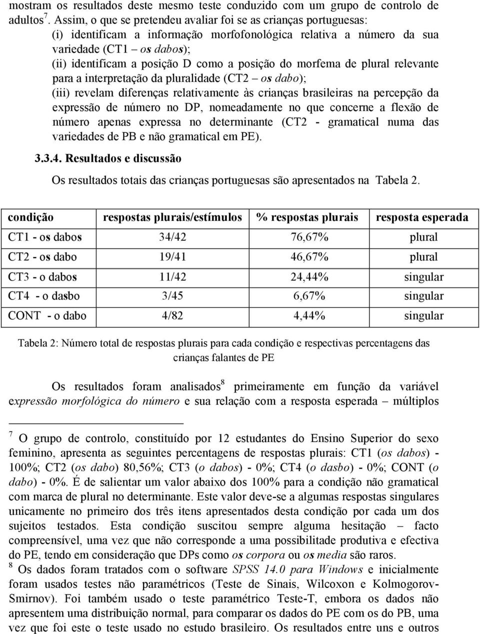 posição do morfema de plural relevante para a interpretação da pluralidade (CT2 os dabo); (iii) revelam diferenças relativamente às crianças brasileiras na percepção da expressão de número no DP,