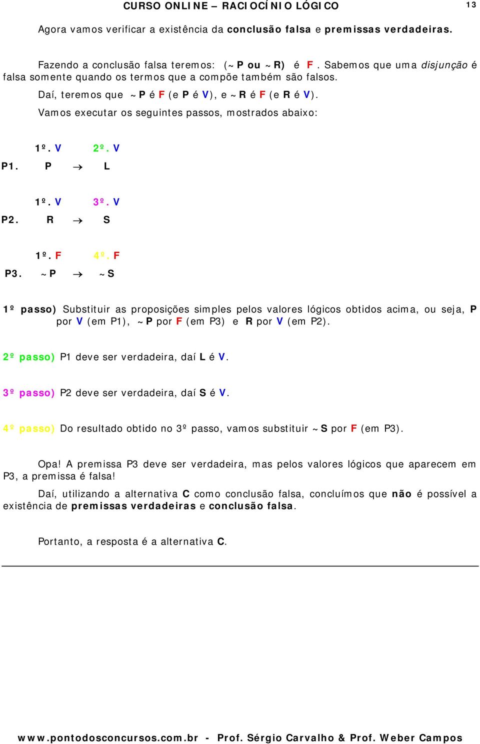 Vamos executar os seguintes passos, mostrados abaixo: 1º. V 2º. V P1. P L 1º. V 3º. V P2. R S 1º. F 4º. F P3.