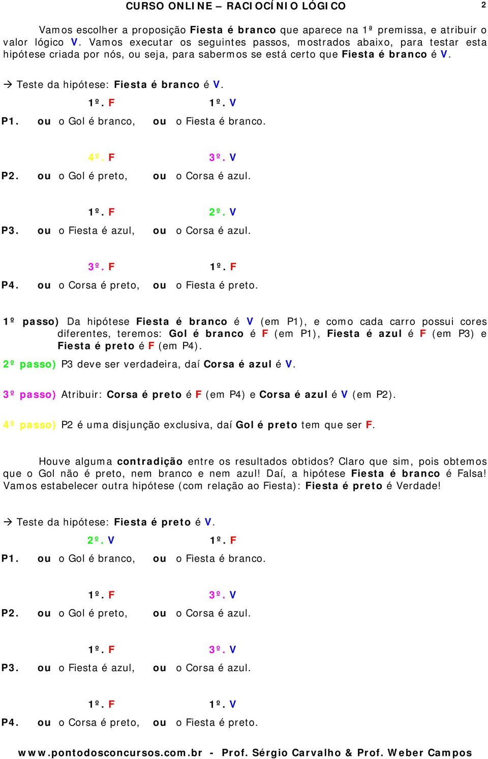 1º. F 1º. V P1. ou o Gol é branco, ou o Fiesta é branco. 4º. F 3º. V P2. ou o Gol é preto, ou o Corsa é azul. 1º. F 2º. V P3. ou o Fiesta é azul, ou o Corsa é azul. 3º. F 1º. F P4.