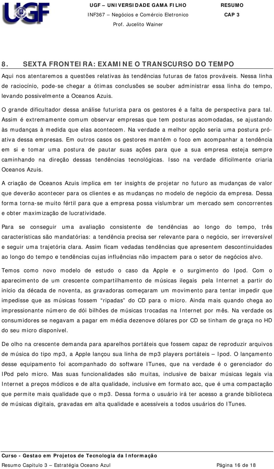 O grande dificultador dessa análise futurista para os gestores é a falta de perspectiva para tal.