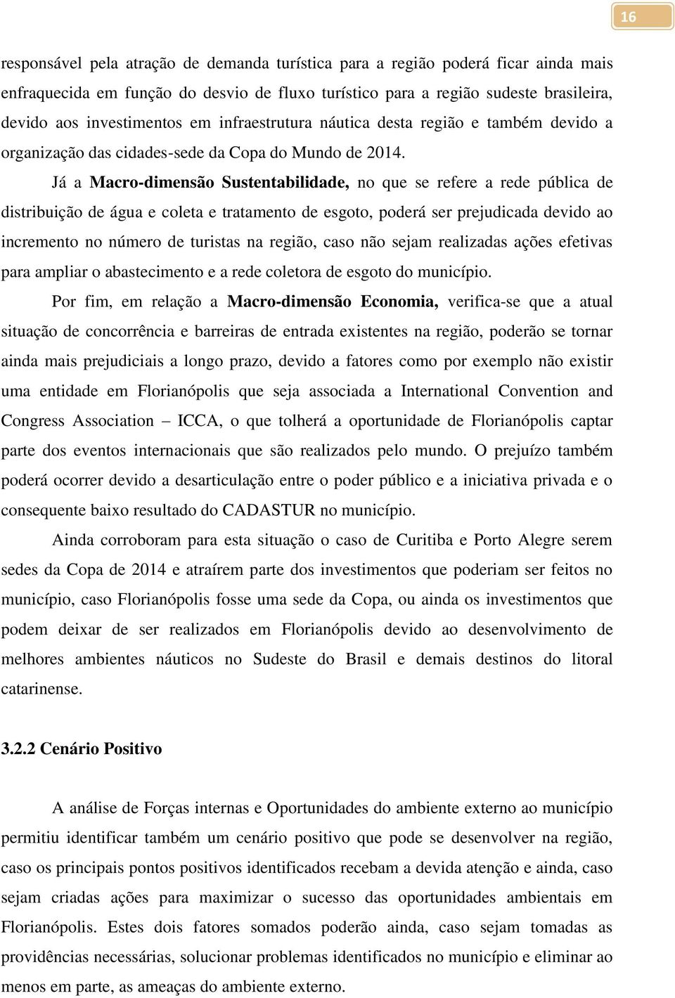 Já a Macro-dimensão Sustentabilidade, no que se refere a rede pública de distribuição de água e coleta e tratamento de esgoto, poderá ser prejudicada devido ao incremento no número de turistas na