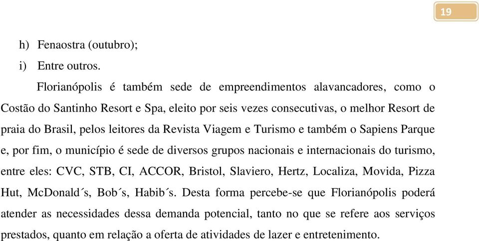 pelos leitores da Revista Viagem e Turismo e também o Sapiens Parque e, por fim, o município é sede de diversos grupos nacionais e internacionais do turismo, entre eles: CVC,