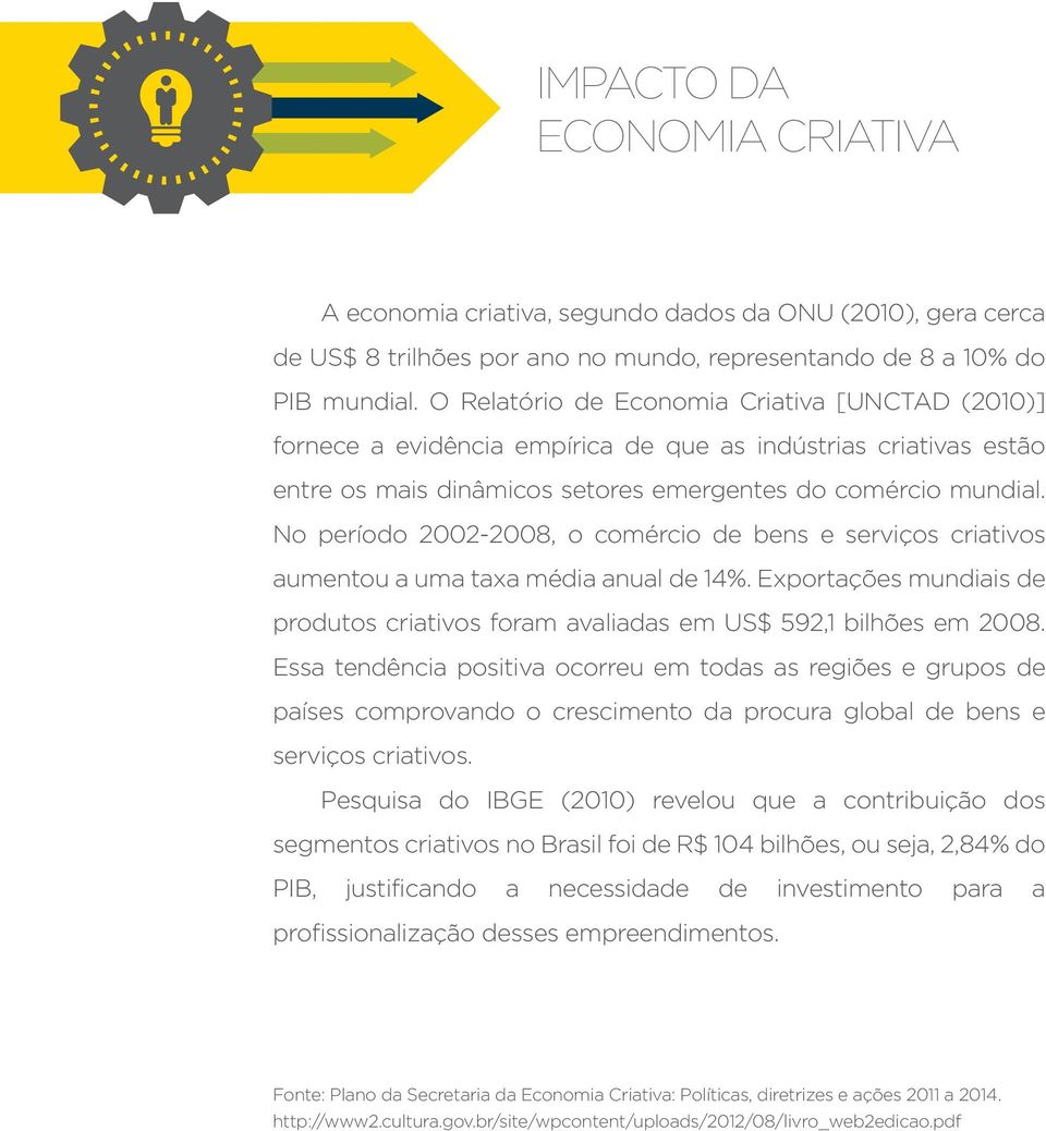 No período 2002-2008, o comércio de bens e serviços criativos aumentou a uma taxa média anual de 14%. Exportações mundiais de produtos criativos foram avaliadas em US$ 592,1 bilhões em 2008.