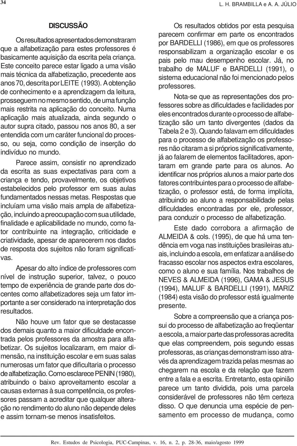 A obtenção de conhecimento e a aprendizagem da leitura, prosseguem no mesmo sentido, de uma função mais restrita na aplicação do conceito.