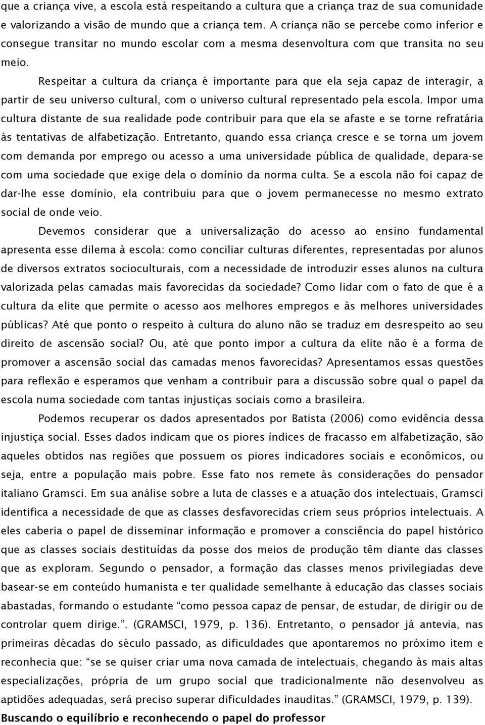 Respeitar a cultura da criança é importante para que ela seja capaz de interagir, a partir de seu universo cultural, com o universo cultural representado pela escola.