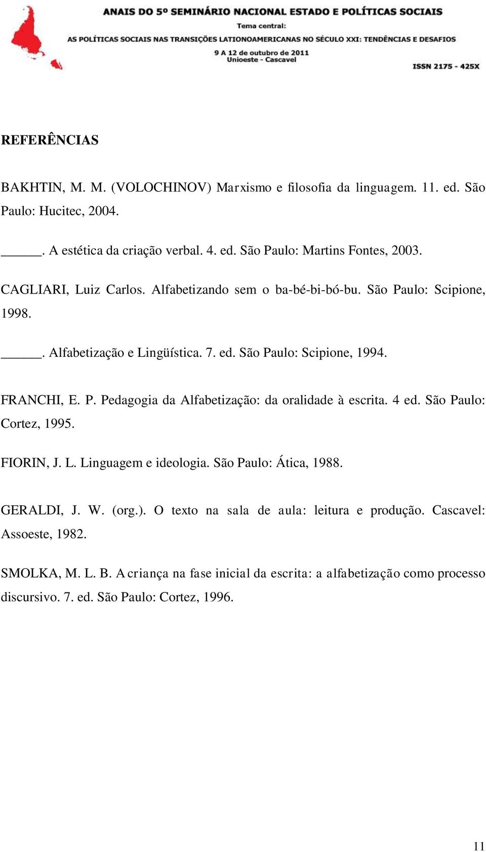 4 ed. São Paulo: Cortez, 1995. FIORIN, J. L. Linguagem e ideologia. São Paulo: Ática, 1988. GERALDI, J. W. (org.). O texto na sala de aula: leitura e produção.