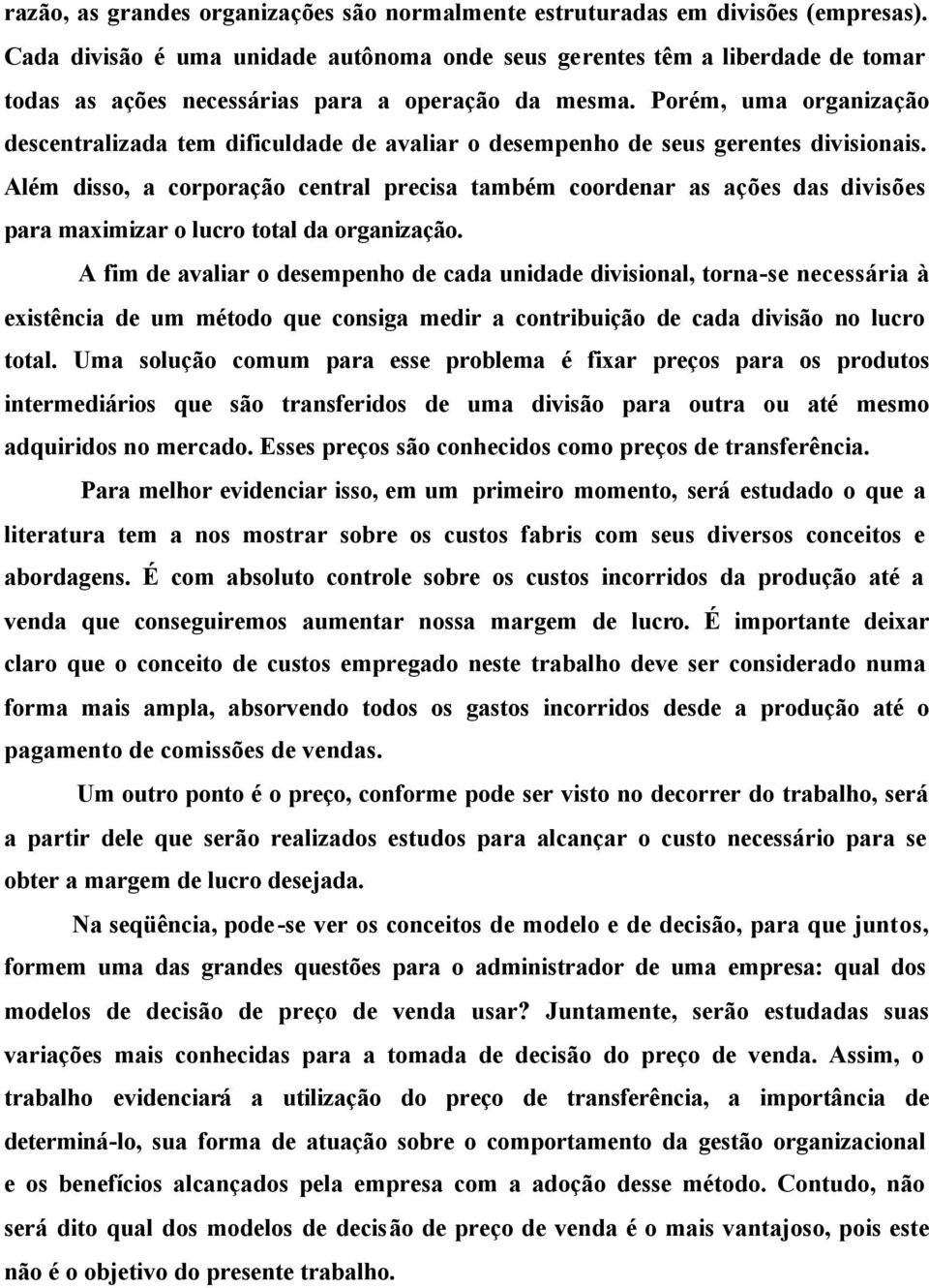 Porém, uma organização descentralizada tem dificuldade de avaliar o desempenho de seus gerentes divisionais.