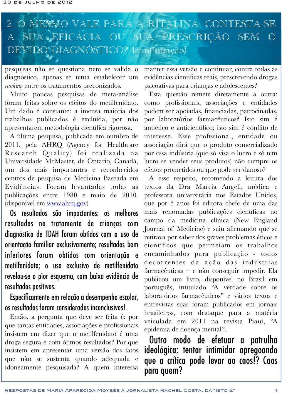 Muito poucas pesquisas de meta-análise foram feitas sobre os efeitos do metilfenidato.