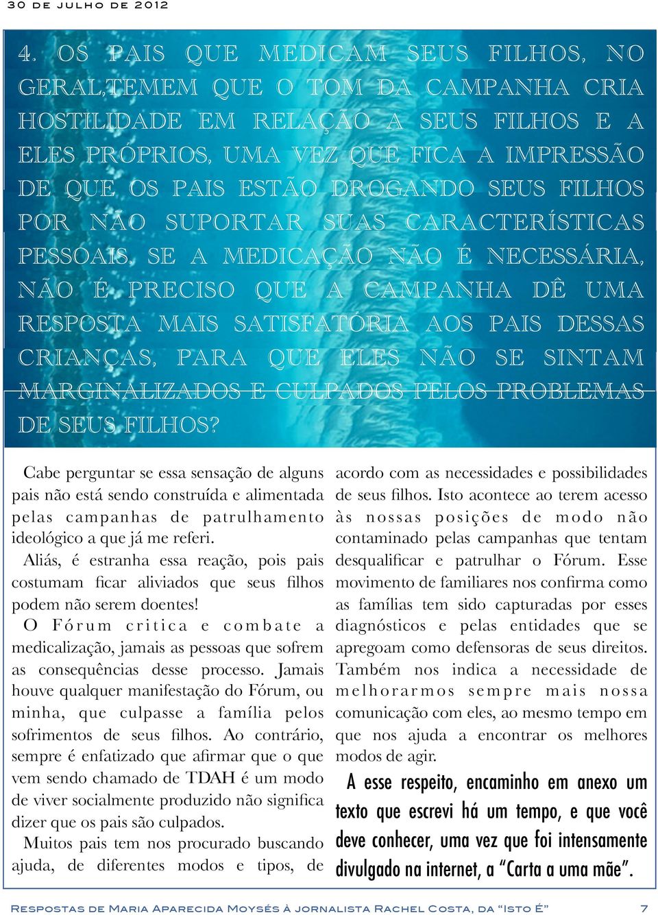 SE A MEDICAÇÃO NÃO É NECESSÁRIA, NÃO É PRECISO QUE A CAMPANHA DÊ UMA RESPOSTA MAIS SATISFATÓRIA AOS PAIS DESSAS CRIANÇAS, PARA QUE ELES NÃO SE SINTAM MARGINALIZADOS E CULPADOS PELOS PROBLEMAS DE SEUS