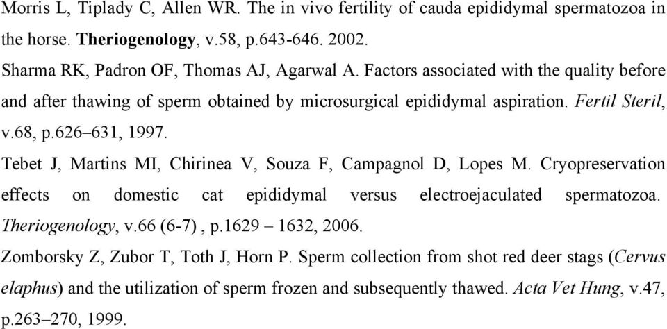 Tebet J, Martins MI, Chirinea V, Souza F, Campagnol D, Lopes M. Cryopreservation effects on domestic cat epididymal versus electroejaculated spermatozoa. Theriogenology, v.66 (6-7), p.