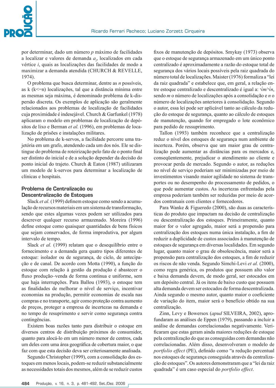 O problema que busca determinar, dentre as n possíveis, as k (k<=n) localizações, tal que a distância mínima entre as mesmas seja máxima, é denominado problema de k-dispersão discreta.