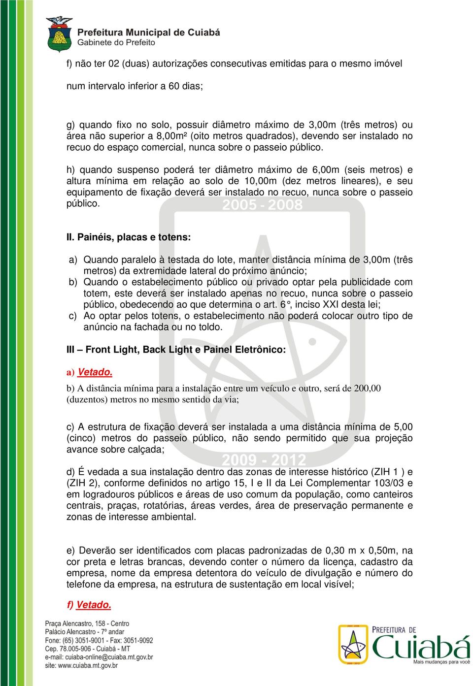 h) quando suspenso poderá ter diâmetro máximo de 6,00m (seis metros) e altura mínima em relação ao solo de 10,00m (dez metros lineares), e seu equipamento de fixação deverá ser instalado no recuo,