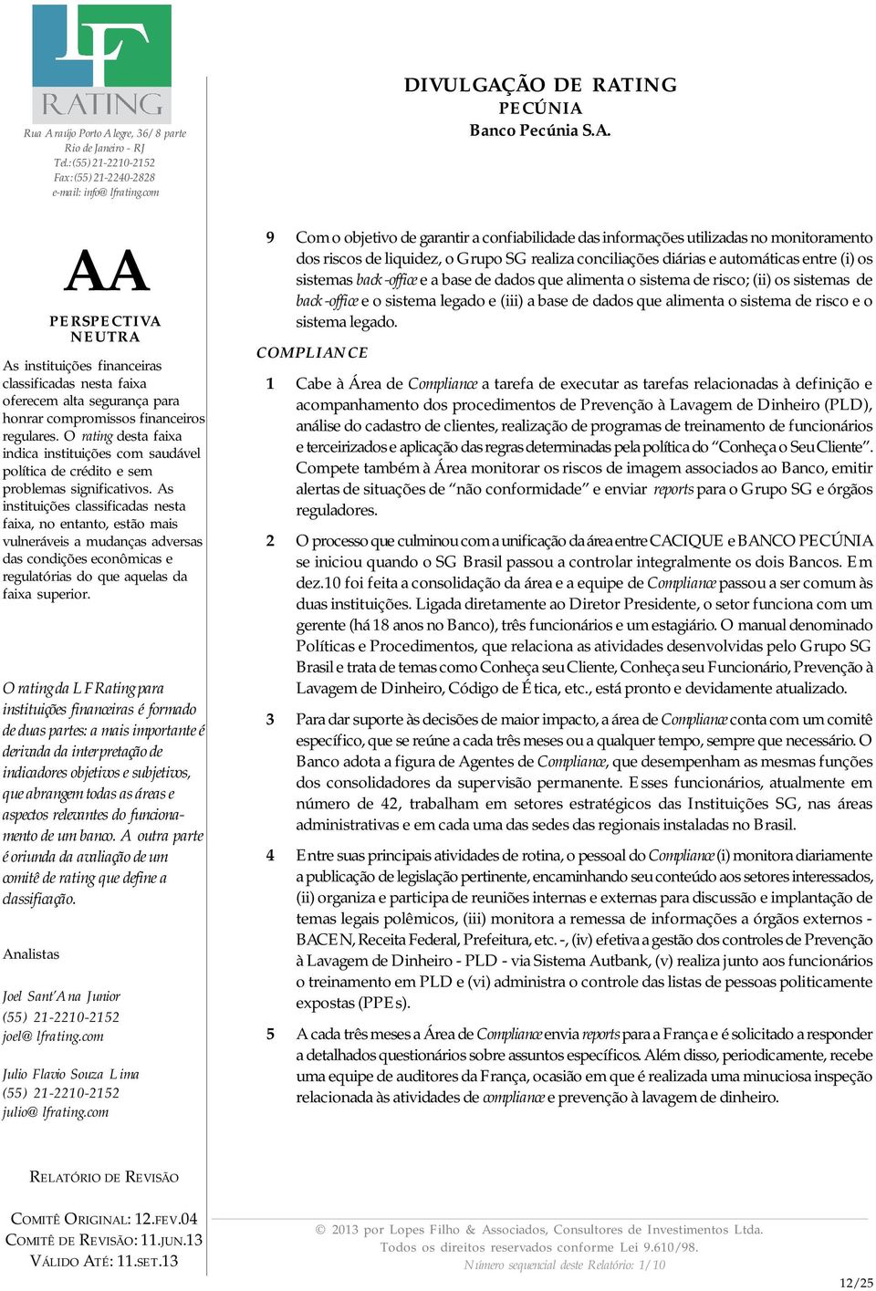 COMPLIANCE 1 Cabe à Área de Compliance a tarefa de executar as tarefas relacionadas à definição e acompanhamento dos procedimentos de Prevenção à Lavagem de Dinheiro (PLD), análise do cadastro de