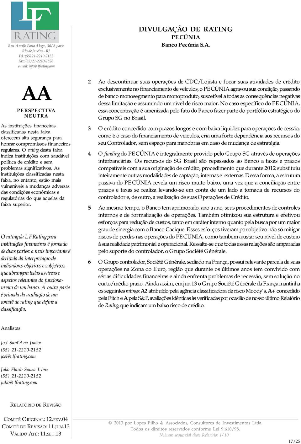 No caso específico do, essa concentração é amenizada pelo fato do Banco fazer parte do portfólio estratégico do Grupo SG no Brasil.