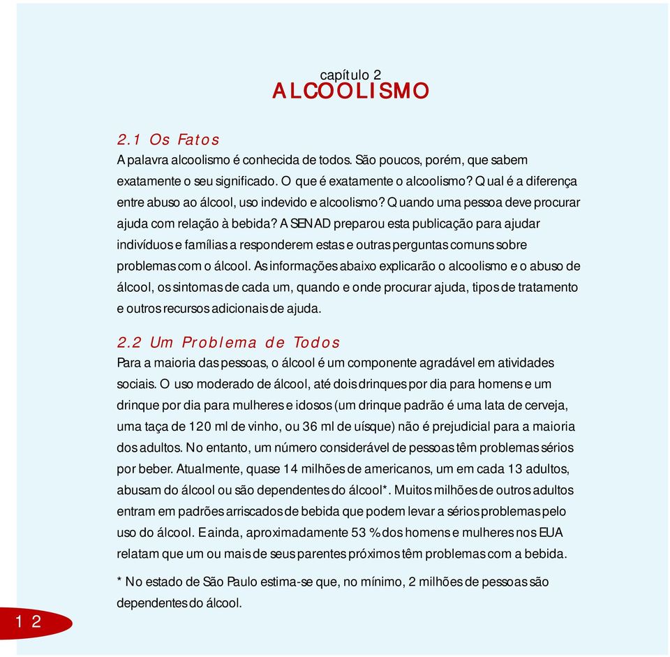 A SENAD preparou esta publicação para ajudar indivíduos e famílias a responderem estas e outras perguntas comuns sobre problemas com o álcool.