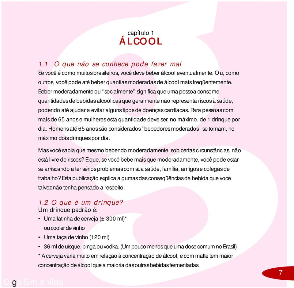 Beber moderadamente ou socialmente significa que uma pessoa consome quantidades de bebidas alcoólicas que geralmente não representa riscos à saúde, podendo até ajudar a evitar alguns tipos de doenças