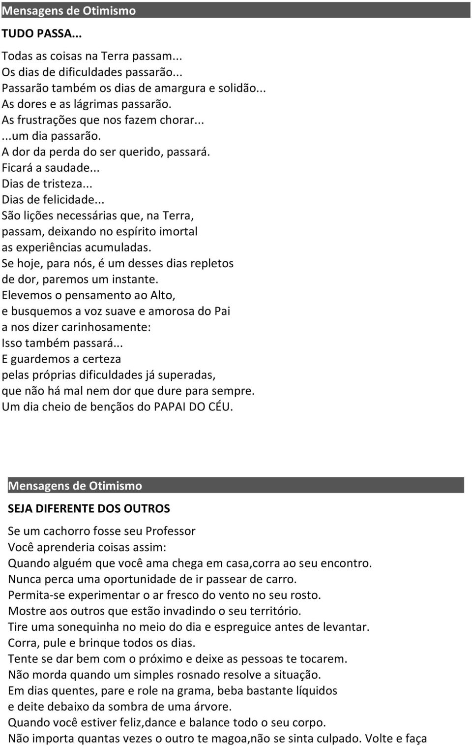 .. São lições necessárias que, na Terra, passam, deixando no espírito imortal as experiências acumuladas. Se hoje, para nós, é um desses dias repletos de dor, paremos um instante.