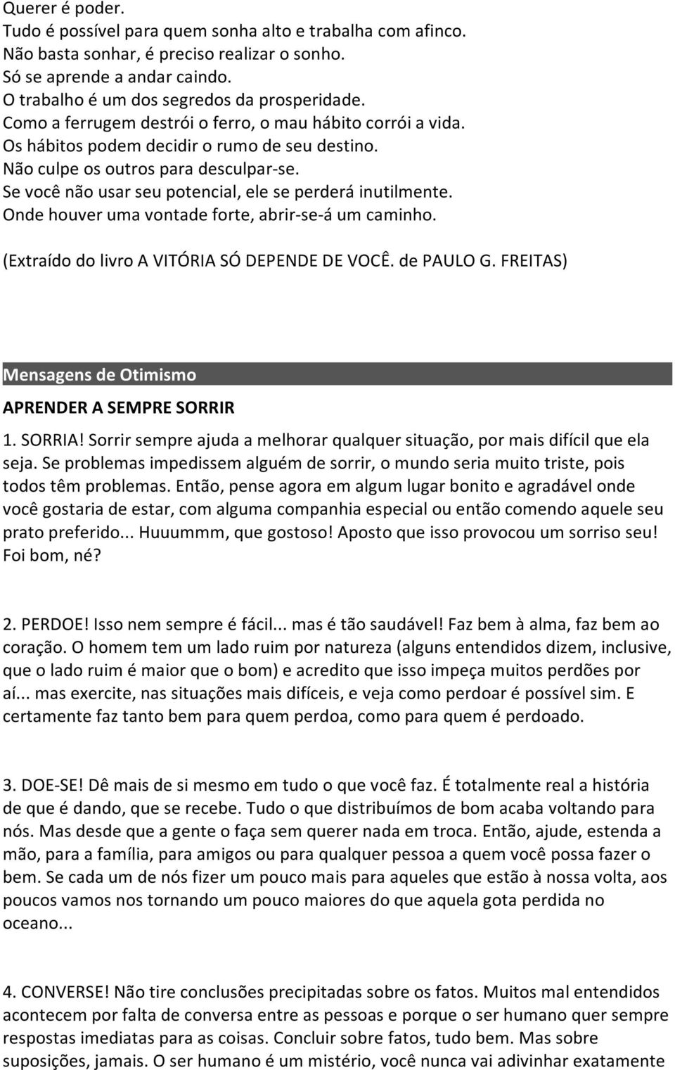 Se você não usar seu potencial, ele se perderá inutilmente. Onde houver uma vontade forte, abrir-se-á um caminho. (Extraído do livro A VITÓRIA SÓ DEPENDE DE VOCÊ. de PAULO G.