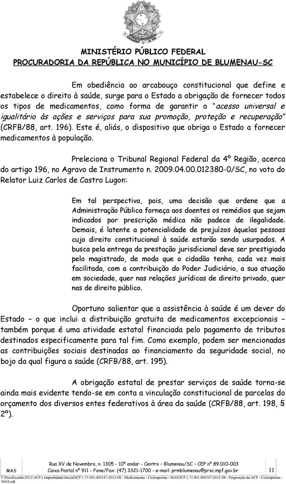 Preleciona o Tribunal Regional Federal da 4º Região, acerca do artigo 196, no Agravo de Instrumento n. 2009