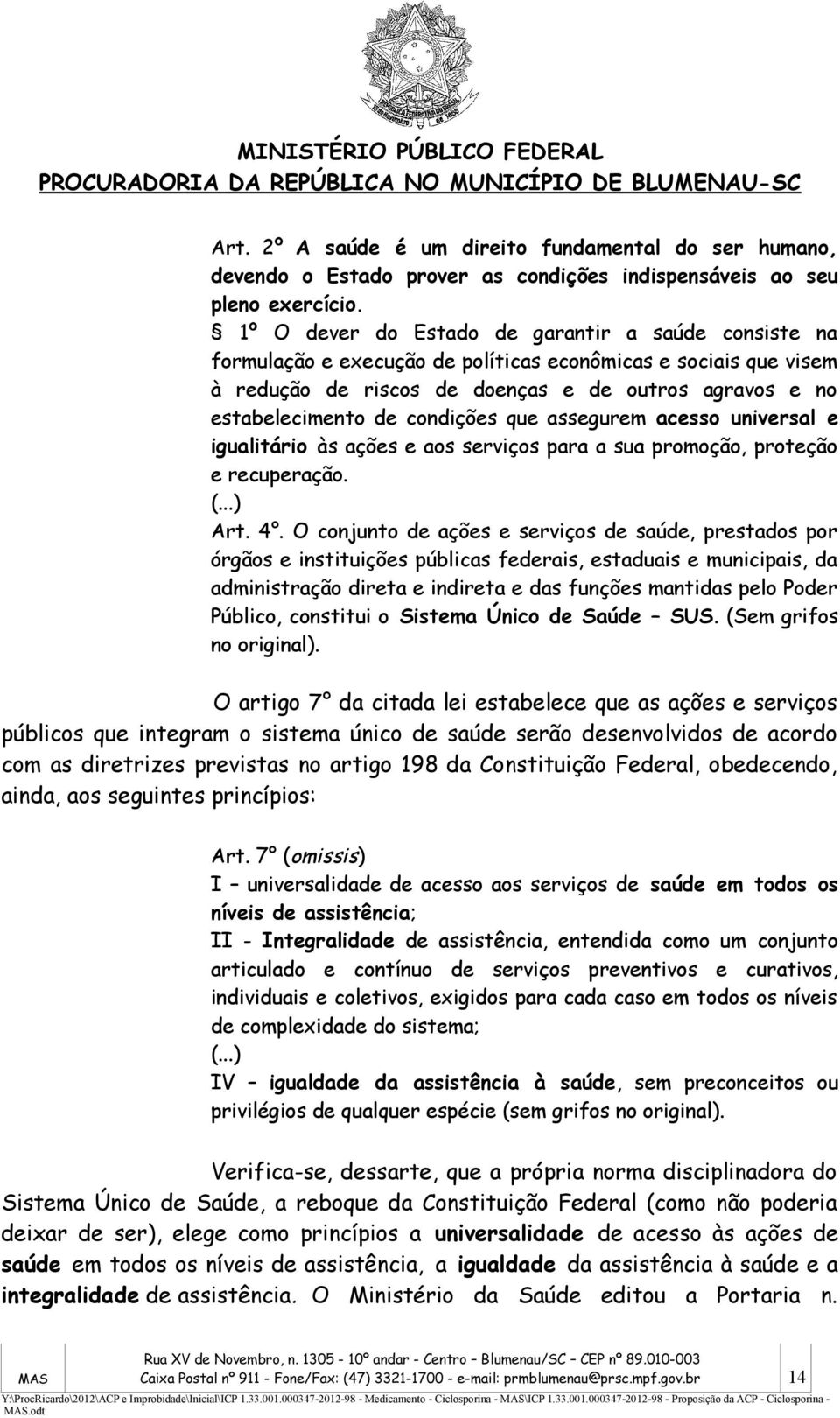 condições que assegurem acesso universal e igualitário às ações e aos serviços para a sua promoção, proteção e recuperação. (...) Art. 4.