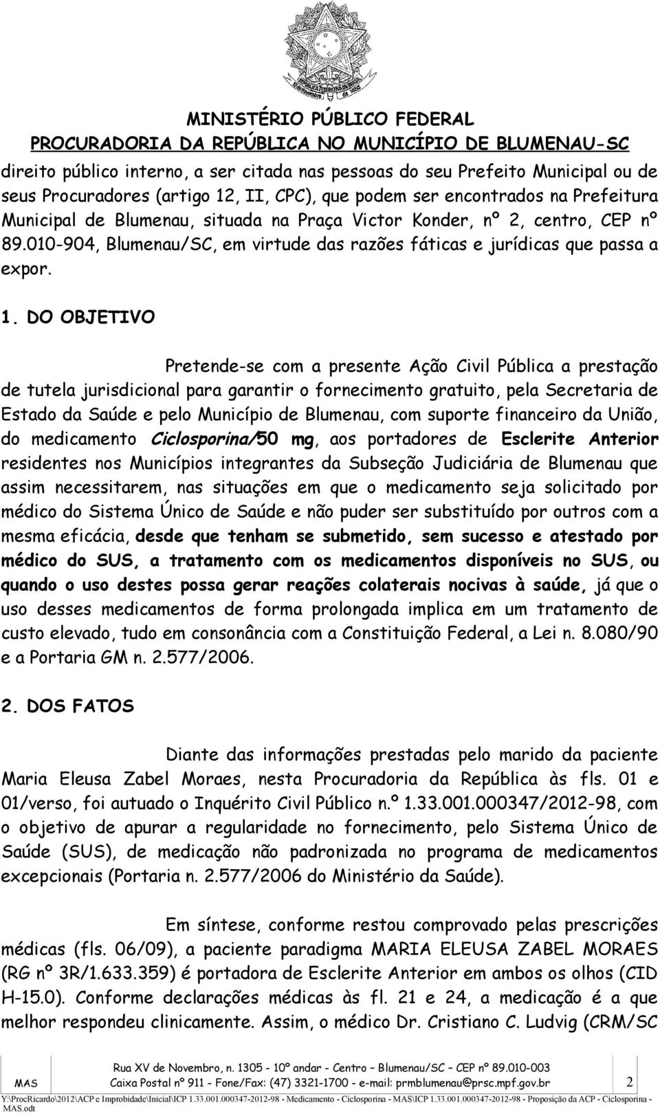 DO OBJETIVO Pretende-se com a presente Ação Civil Pública a prestação de tutela jurisdicional para garantir o fornecimento gratuito, pela Secretaria de Estado da Saúde e pelo Município de Blumenau,