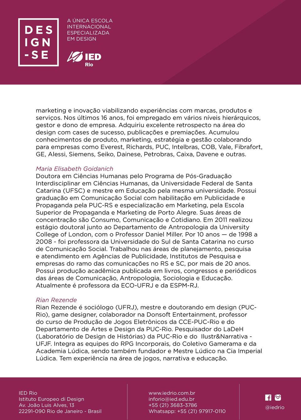 Acumulou conhecimentos de produto, marketing, estratégia e gestão colaborando para empresas como Everest, Richards, PUC, Intelbras, COB, Vale, Fibrafort, GE, Alessi, Siemens, Seiko, Dainese,