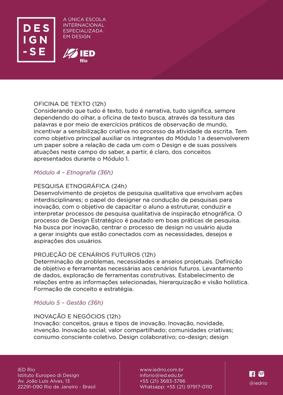 Tem como objetivo principal auxiliar os integrantes do Módulo 1 a desenvolverem um paper sobre a relação de cada um com o Design e de suas possíveis atuações neste campo do saber, a partir, é claro,