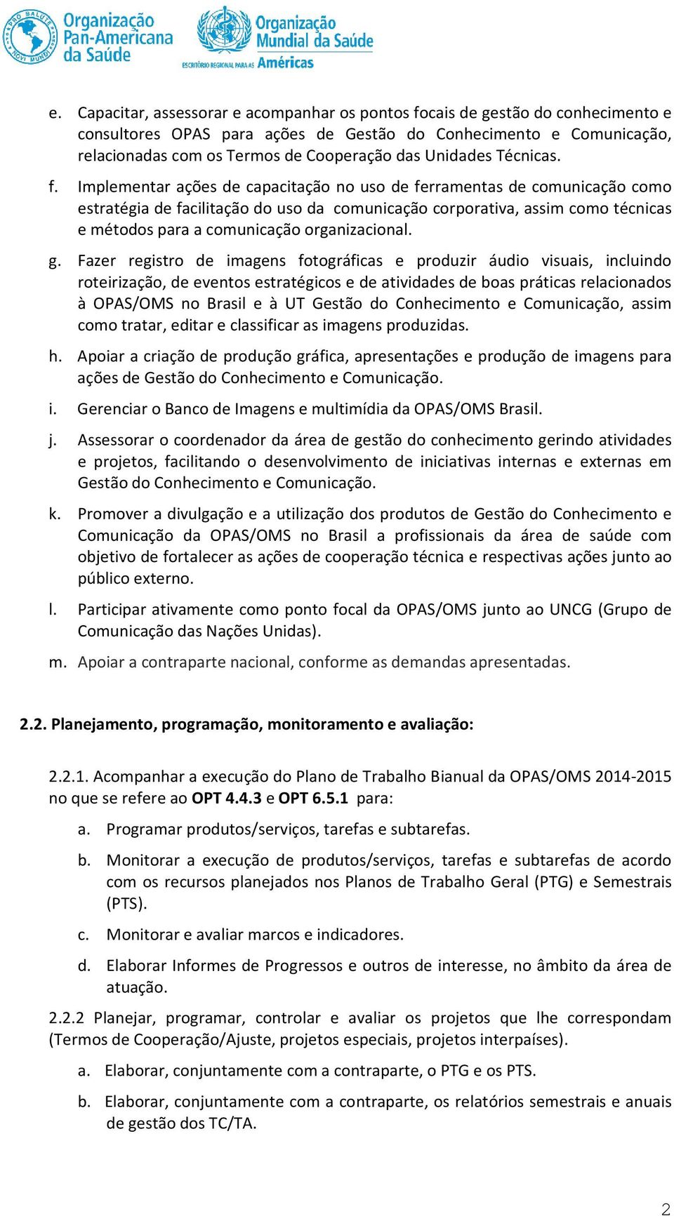 Implementar ações de capacitação no uso de ferramentas de comunicação como estratégia de facilitação do uso da comunicação corporativa, assim como técnicas e métodos para a comunicação organizacional.