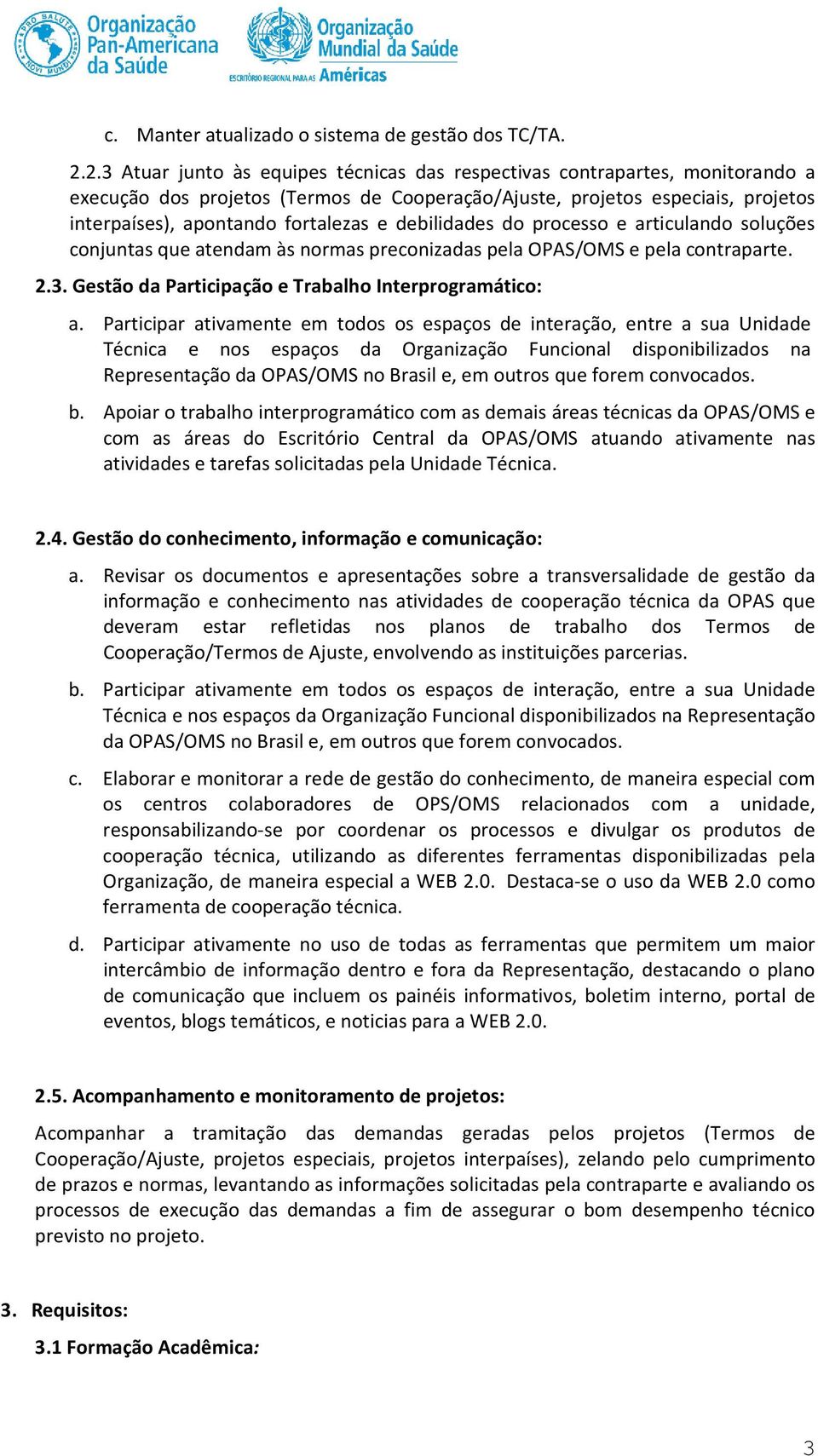 debilidades do processo e articulando soluções conjuntas que atendam às normas preconizadas pela OPAS/OMS e pela contraparte. 2.3. Gestão da Participação e Trabalho Interprogramático: a.