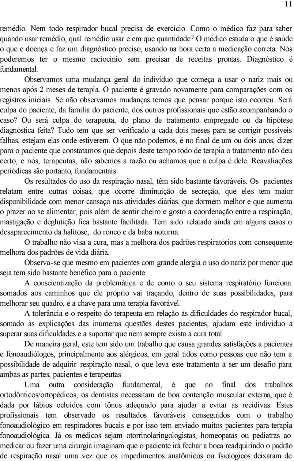 Diagnóstico é fundamental. Observamos uma mudança geral do indivíduo que começa a usar o nariz mais ou menos após 2 meses de terapia.