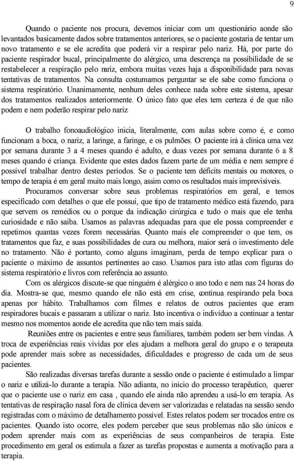 Há, por parte do paciente respirador bucal, principalmente do alérgico, uma descrença na possibilidade de se restabelecer a respiração pelo nariz, embora muitas vezes haja a disponibilidade para