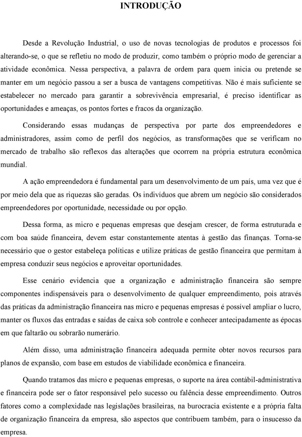 Não é mais suficiente se estabelecer no mercado para garantir a sobrevivência empresarial, é preciso identificar as oportunidades e ameaças, os pontos fortes e fracos da organização.